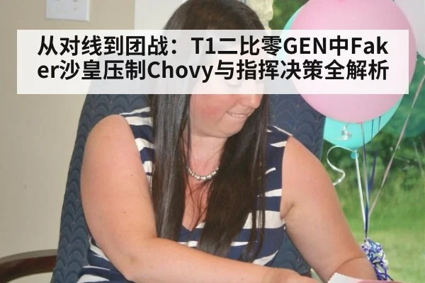从对线到团战：T1二比零GEN中Faker沙皇压制Chovy与指挥决策全解析